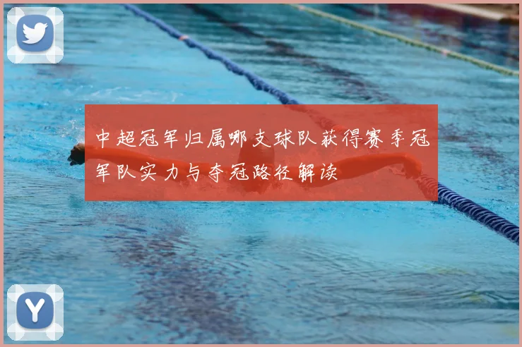 中超冠军归属哪支球队获得赛季冠军队实力与夺冠路径解读